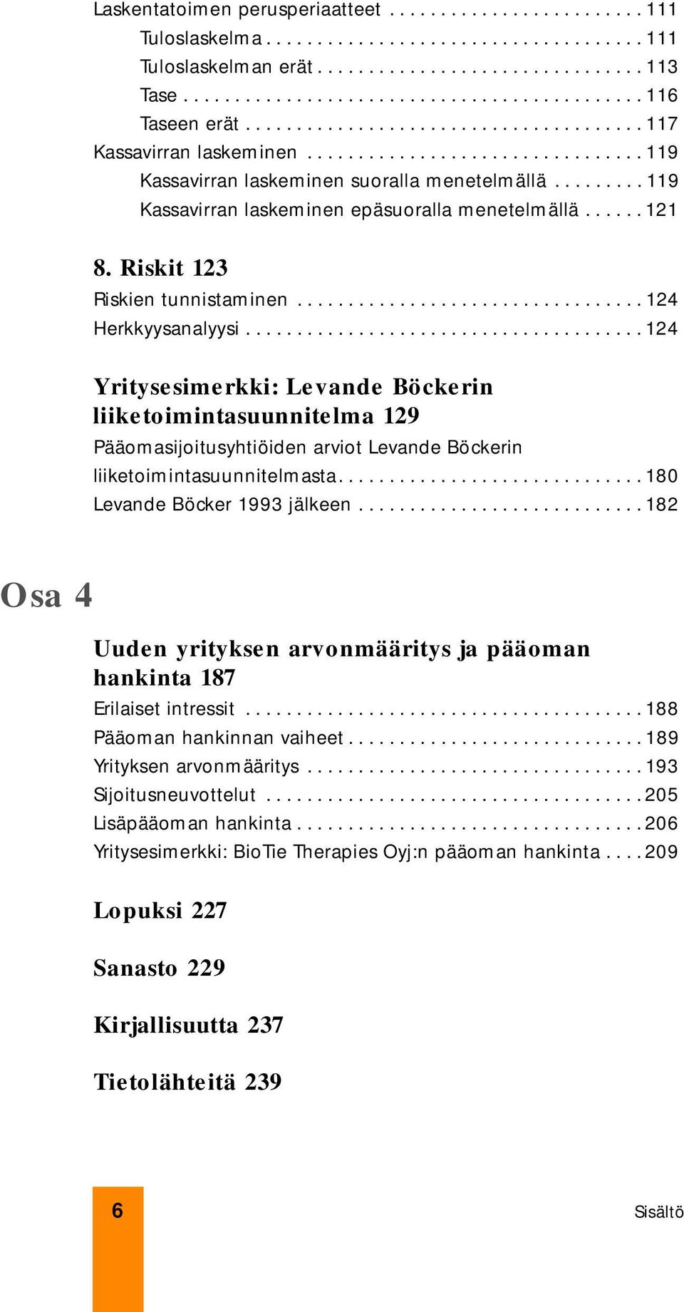 ........ 119 Kassavirran laskeminen epäsuoralla menetelmällä...... 121 8. Riskit 123 Riskien tunnistaminen.................................. 124 Herkkyysanalyysi.