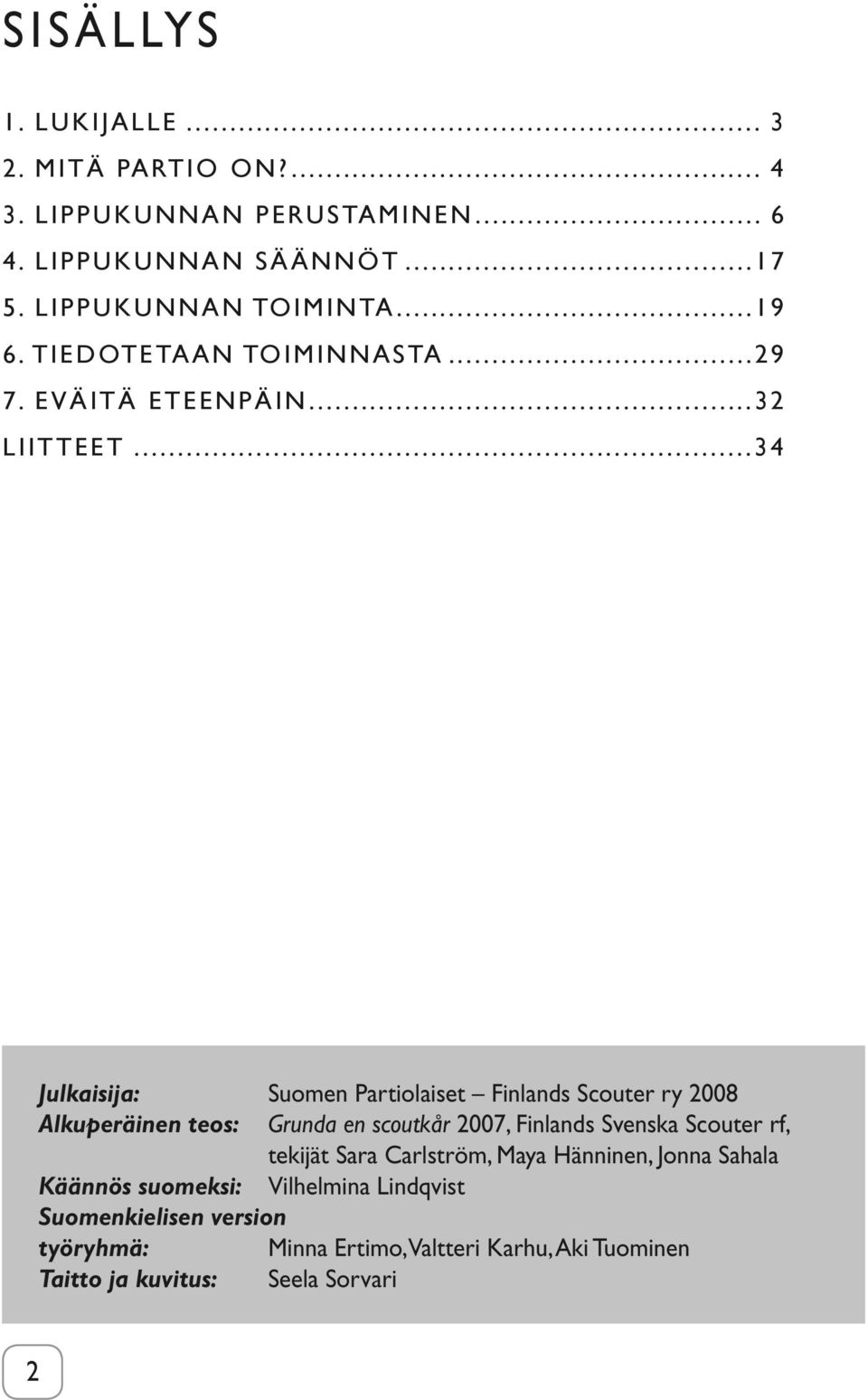 ..34 Julkaisija: Suomen Partiolaiset Finlands Scouter ry 2008 Alkuperäinen teos: Grunda en scoutkår 2007, Finlands Svenska Scouter rf,