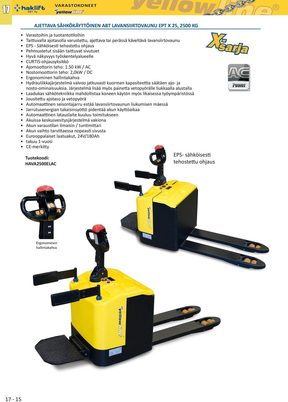 50 kw / AC Nostomoottorin teho: 2,0kW / DC Ergonominen hallintakahva Hydrauliikkajärjestelmä valvoo jatkuvasti n kapasiteettia säätäen ajo- ja nosto-ominaisuuksia.