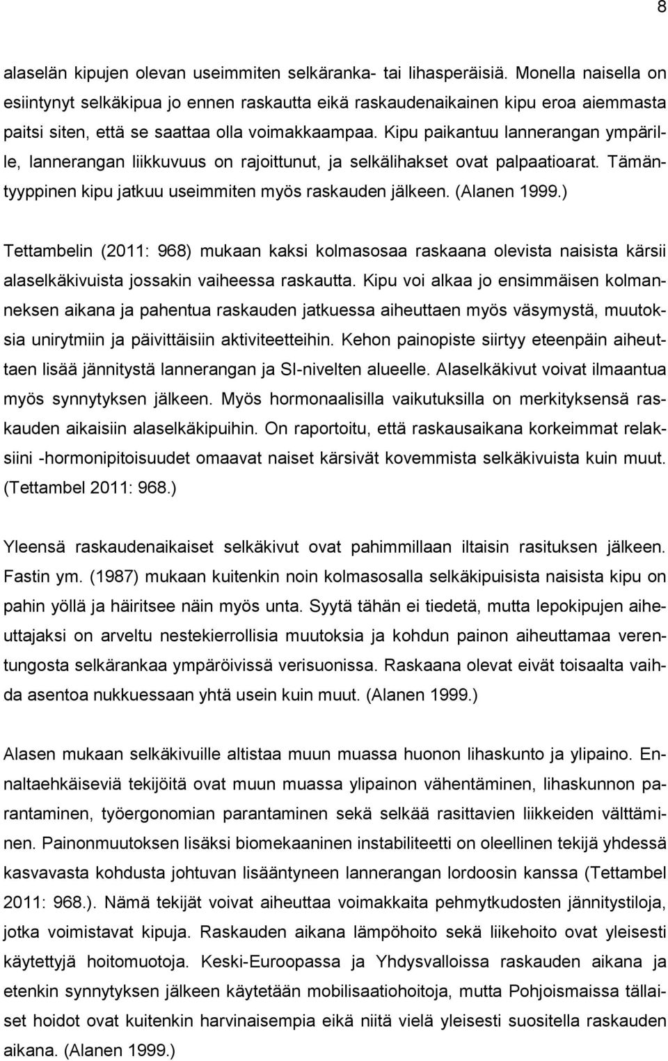 Kipu paikantuu lannerangan ympärille, lannerangan liikkuvuus on rajoittunut, ja selkälihakset ovat palpaatioarat. Tämäntyyppinen kipu jatkuu useimmiten myös raskauden jälkeen. (Alanen 1999.