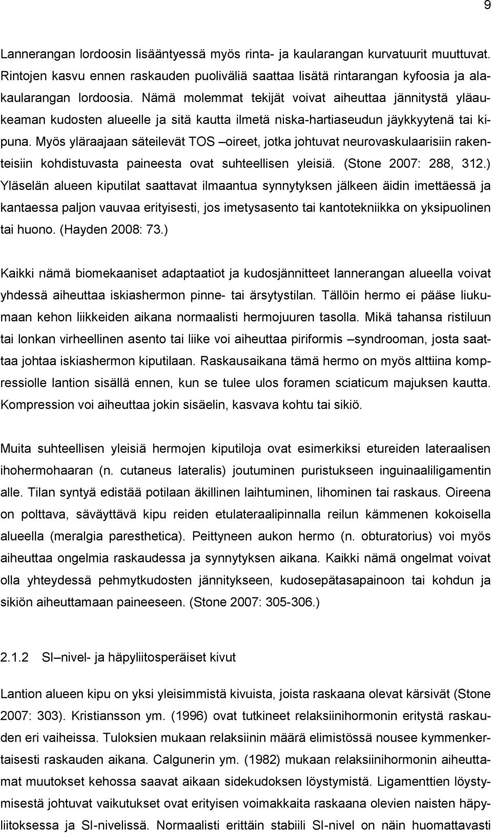 Myös yläraajaan säteilevät TOS oireet, jotka johtuvat neurovaskulaarisiin rakenteisiin kohdistuvasta paineesta ovat suhteellisen yleisiä. (Stone 2007: 288, 312.