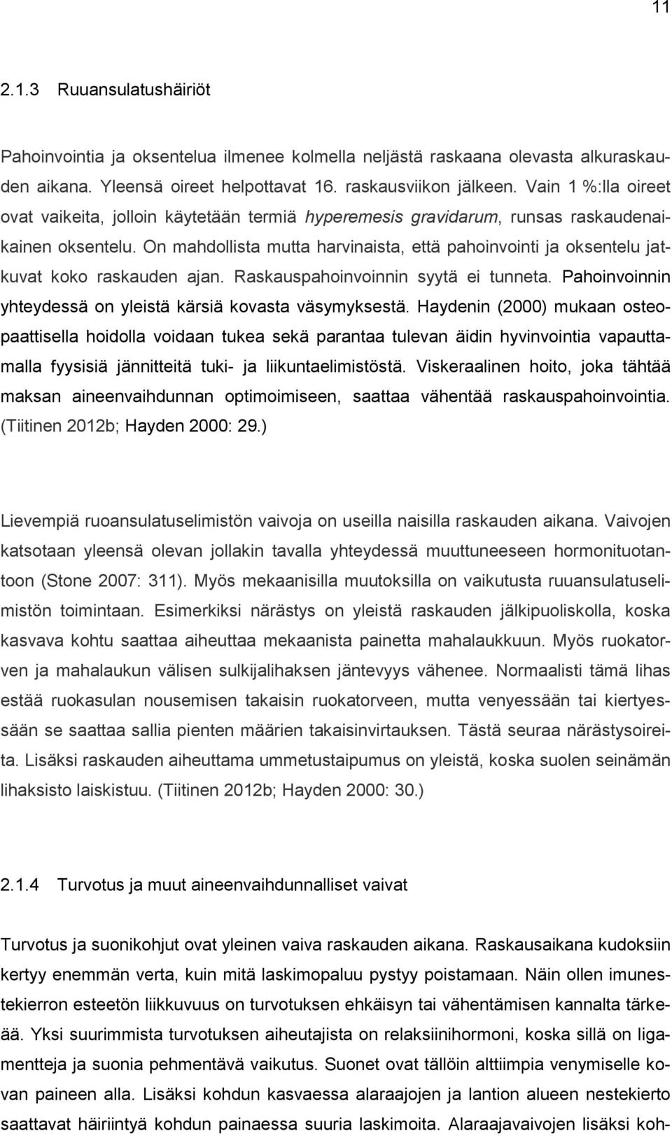 On mahdollista mutta harvinaista, että pahoinvointi ja oksentelu jatkuvat koko raskauden ajan. Raskauspahoinvoinnin syytä ei tunneta. Pahoinvoinnin yhteydessä on yleistä kärsiä kovasta väsymyksestä.