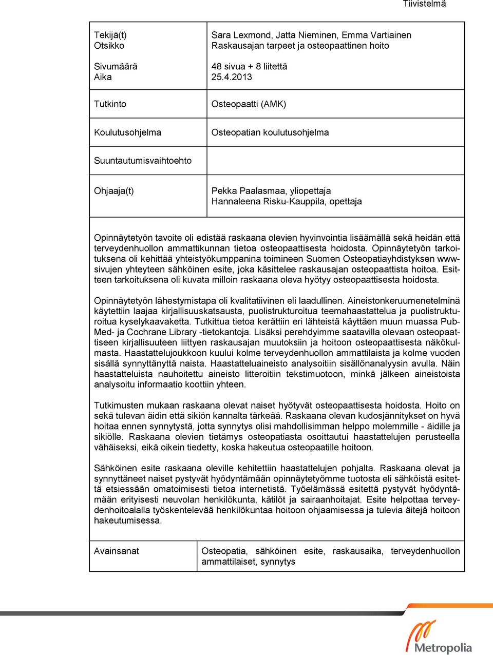 2013 Tutkinto Osteopaatti (AMK) Koulutusohjelma Osteopatian koulutusohjelma Suuntautumisvaihtoehto Ohjaaja(t) Pekka Paalasmaa, yliopettaja Hannaleena Risku-Kauppila, opettaja Opinnäytetyön tavoite