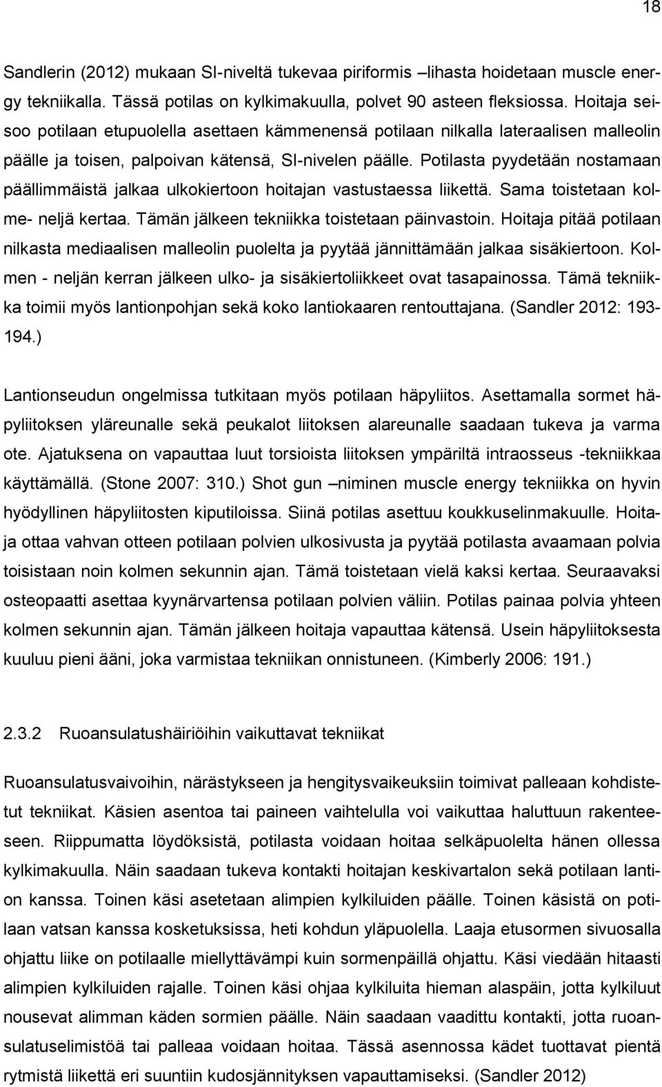 Potilasta pyydetään nostamaan päällimmäistä jalkaa ulkokiertoon hoitajan vastustaessa liikettä. Sama toistetaan kolme- neljä kertaa. Tämän jälkeen tekniikka toistetaan päinvastoin.