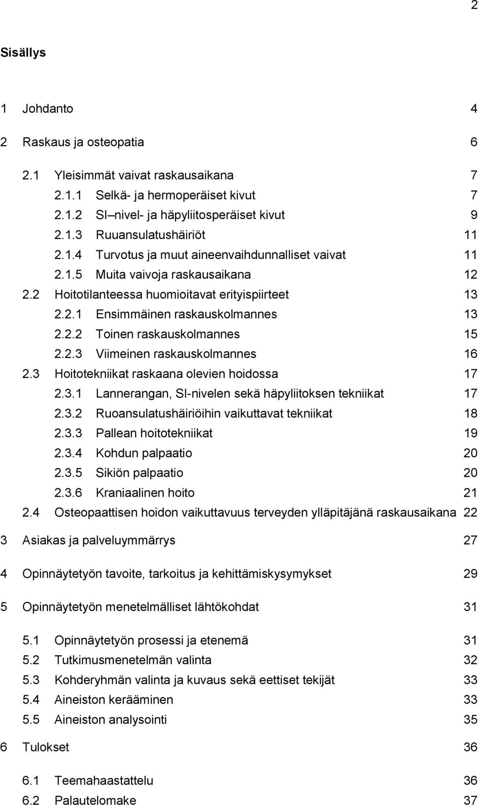 2.3 Viimeinen raskauskolmannes 16 2.3 Hoitotekniikat raskaana olevien hoidossa 17 2.3.1 Lannerangan, SI-nivelen sekä häpyliitoksen tekniikat 17 2.3.2 Ruoansulatushäiriöihin vaikuttavat tekniikat 18 2.