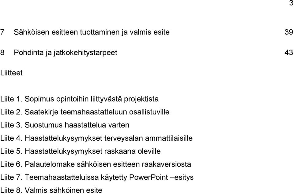 Suostumus haastattelua varten Liite 4. Haastattelukysymykset terveysalan ammattilaisille Liite 5.