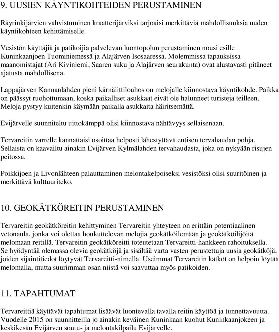 Molemmissa tapauksissa maanomistajat (Ari Kiviniemi, Saaren suku ja Alajärven seurakunta) ovat alustavasti pitäneet ajatusta mahdollisena.