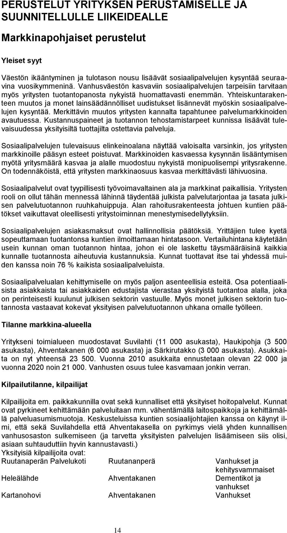 Yhteiskuntarakenteen muutos ja monet lainsäädännölliset uudistukset lisännevät myöskin sosiaalipalvelujen kysyntää. Merkittävin muutos yritysten kannalta tapahtunee palvelumarkkinoiden avautuessa.