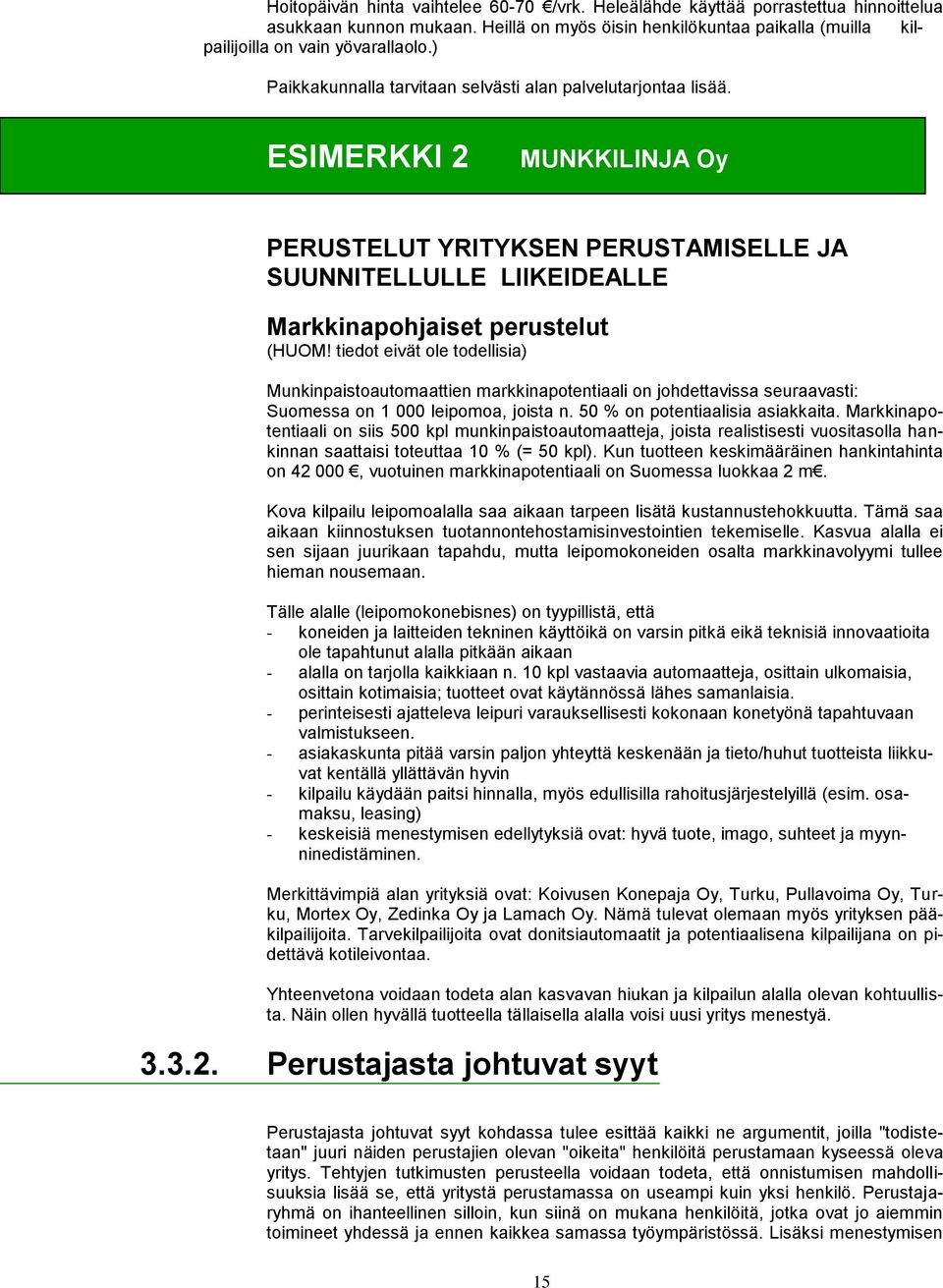 tiedot eivät ole todellisia) Munkinpaistoautomaattien markkinapotentiaali on johdettavissa seuraavasti: Suomessa on 1 000 leipomoa, joista n. 50 % on potentiaalisia asiakkaita.