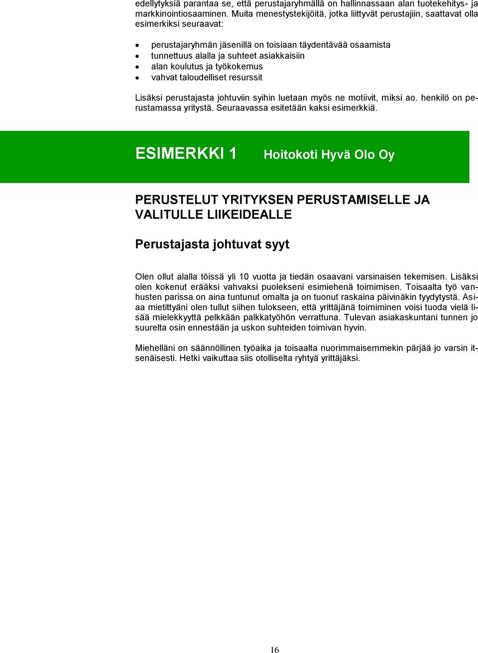 koulutus ja työkokemus vahvat taloudelliset resurssit Lisäksi perustajasta johtuviin syihin luetaan myös ne motiivit, miksi ao. henkilö on perustamassa yritystä.