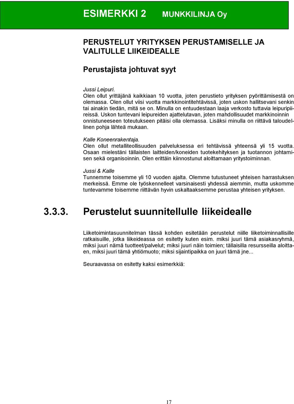 Olen ollut viisi vuotta markkinointitehtävissä, joten uskon hallitsevani senkin tai ainakin tiedän, mitä se on. Minulla on entuudestaan laaja verkosto tuttavia leipuripiireissä.