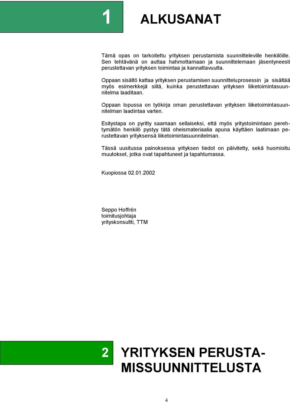 Oppaan sisältö kattaa yrityksen perustamisen suunnittelu prosessin ja sisältää myös esimerkkejä siitä, kuinka perustettavan yrityksen liiketoimintasuunnitelma laaditaan.
