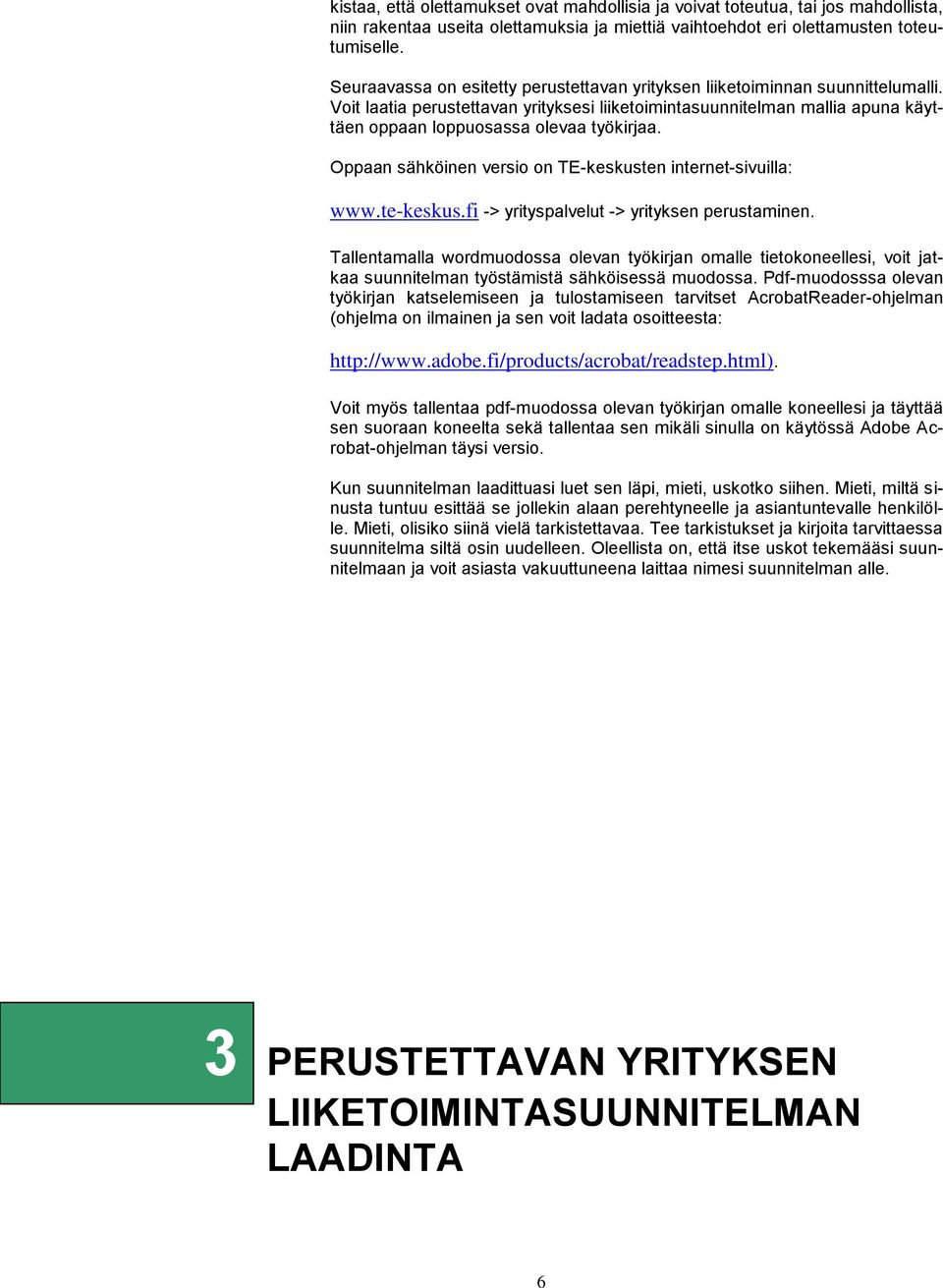 Voit laatia perustettavan yrityksesi liiketoimintasuunnitelman mallia apuna käyttäen oppaan loppuosassa olevaa työkirjaa. Oppaan sähköinen versio on TE-keskusten internet-sivuilla: www.te-keskus.