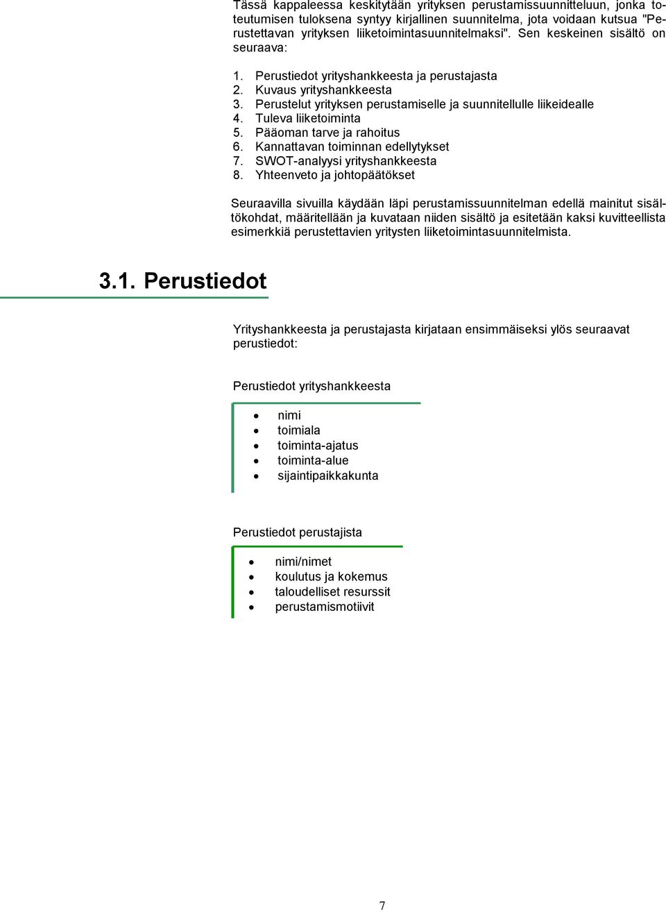 Tuleva liiketoiminta 5. Pääoman tarve ja rahoitus 6. Kannattavan toiminnan edellytykset 7. SWOT-analyysi yrityshankkeesta 8.