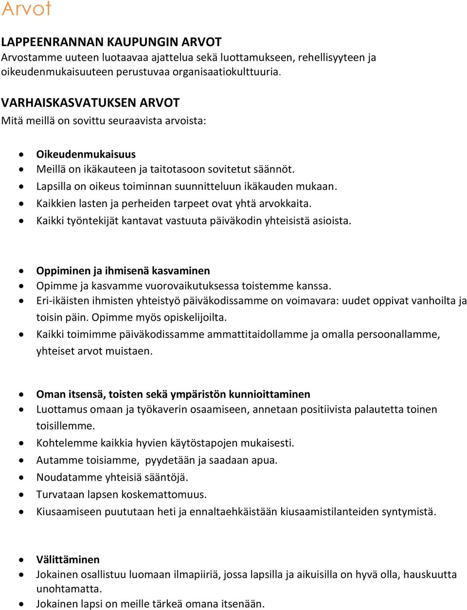 Lapsilla on oikeus toiminnan suunnitteluun ikäkauden mukaan. Kaikkien lasten ja perheiden tarpeet ovat yhtä arvokkaita. Kaikki työntekijät kantavat vastuuta päiväkodin yhteisistä asioista.