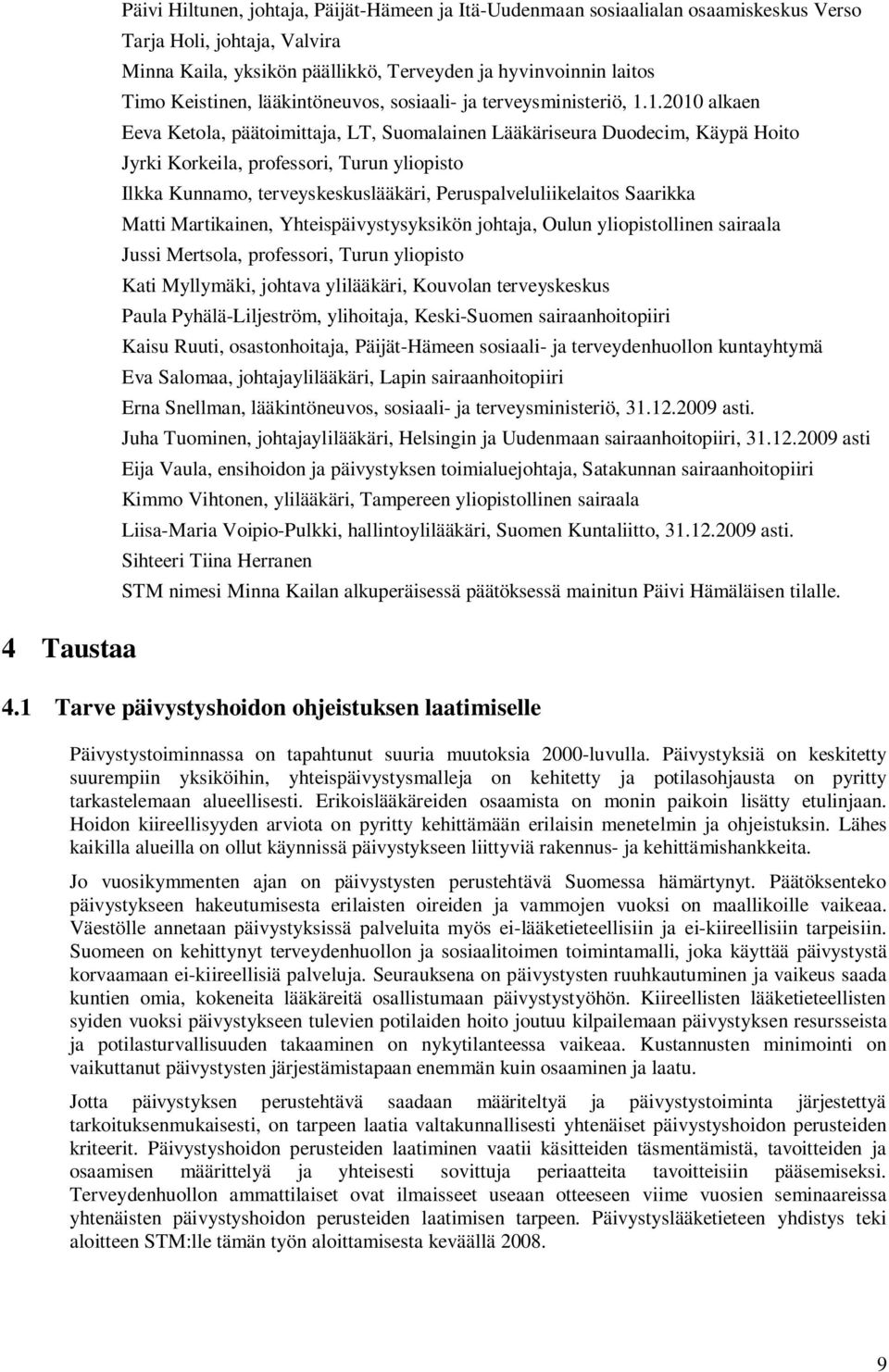1.2010 alkaen Eeva Ketola, päätoimittaja, LT, Suomalainen Lääkäriseura Duodecim, Käypä Hoito Jyrki Korkeila, professori, Turun yliopisto Ilkka Kunnamo, terveyskeskuslääkäri, Peruspalveluliikelaitos