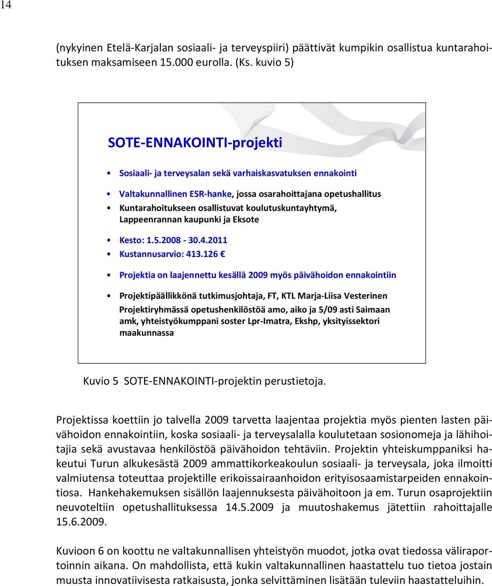 koulutuskuntayhtymä, Lappeenrannan kaupunki ja Eksote Kesto: 1.5.2008-30.4.2011 Kustannusarvio: 413.