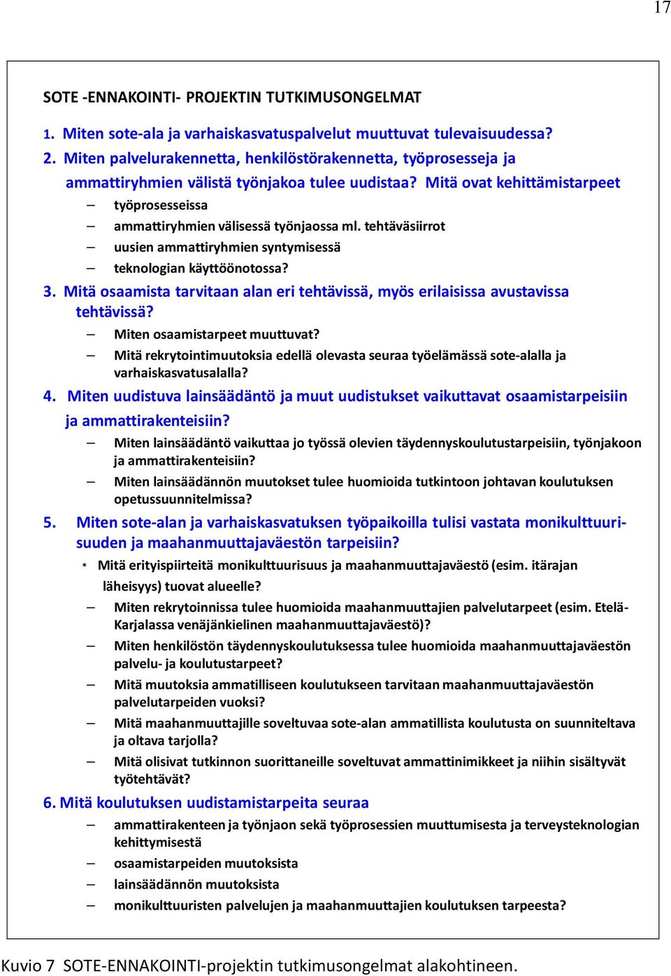 tehtäväsiirrot uusien ammattiryhmien syntymisessä teknologian käyttöönotossa? 3. Mitä osaamista tarvitaan alan eri tehtävissä, myös erilaisissa avustavissa tehtävissä? Miten osaamistarpeet muuttuvat?