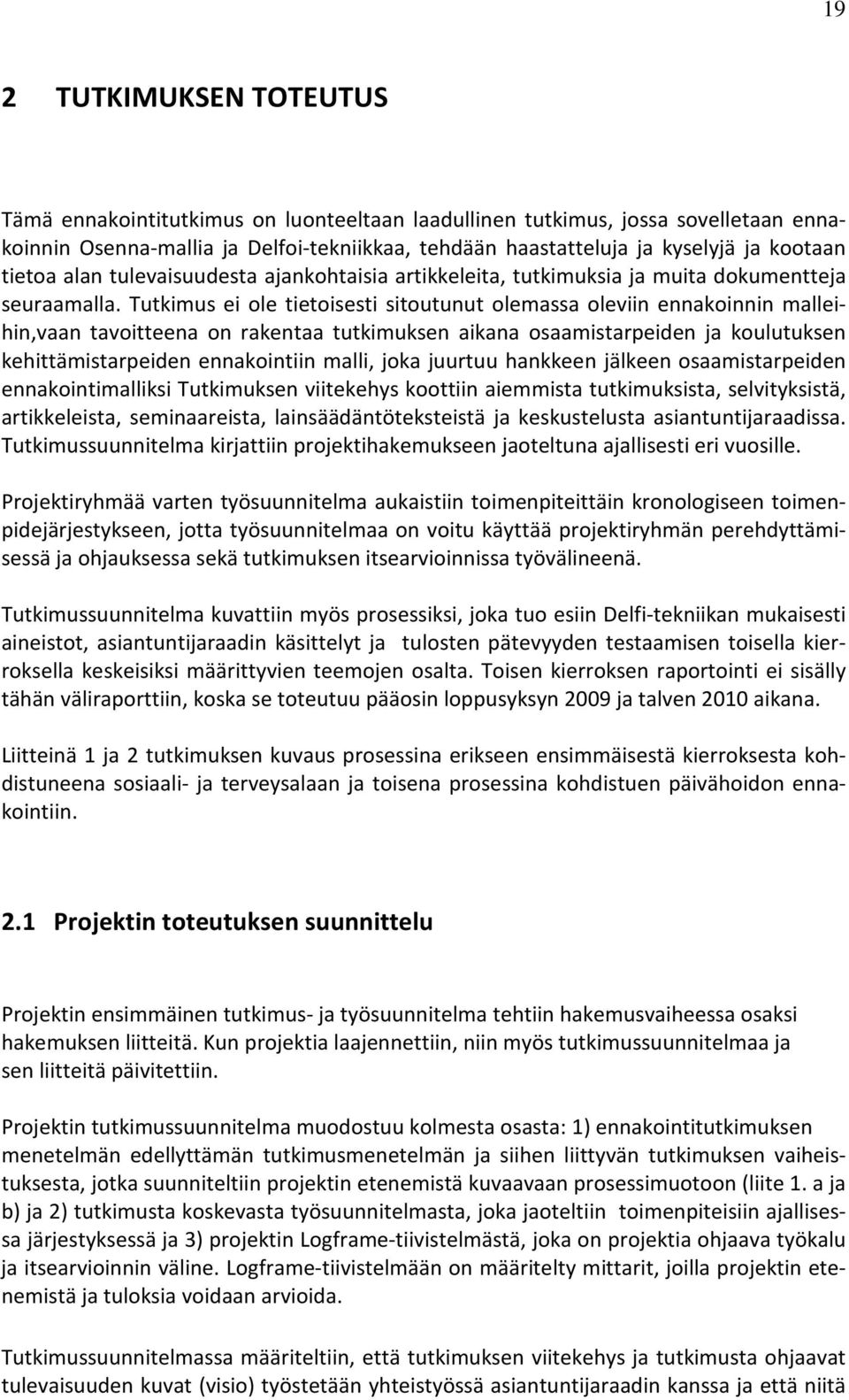 Tutkimus ei ole tietoisesti sitoutunut olemassa oleviin ennakoinnin malleihin,vaan tavoitteena on rakentaa tutkimuksen aikana osaamistarpeiden ja koulutuksen kehittämistarpeiden ennakointiin malli,