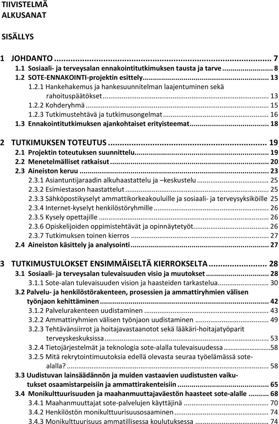 1 Projektin toteutuksen suunnittelu... 19 2.2 Menetelmälliset ratkaisut... 20 2.3 Aineiston keruu... 23 2.3.1 Asiantuntijaraadin alkuhaastattelu ja keskustelu... 25 2.3.2 Esimiestason haastattelut.