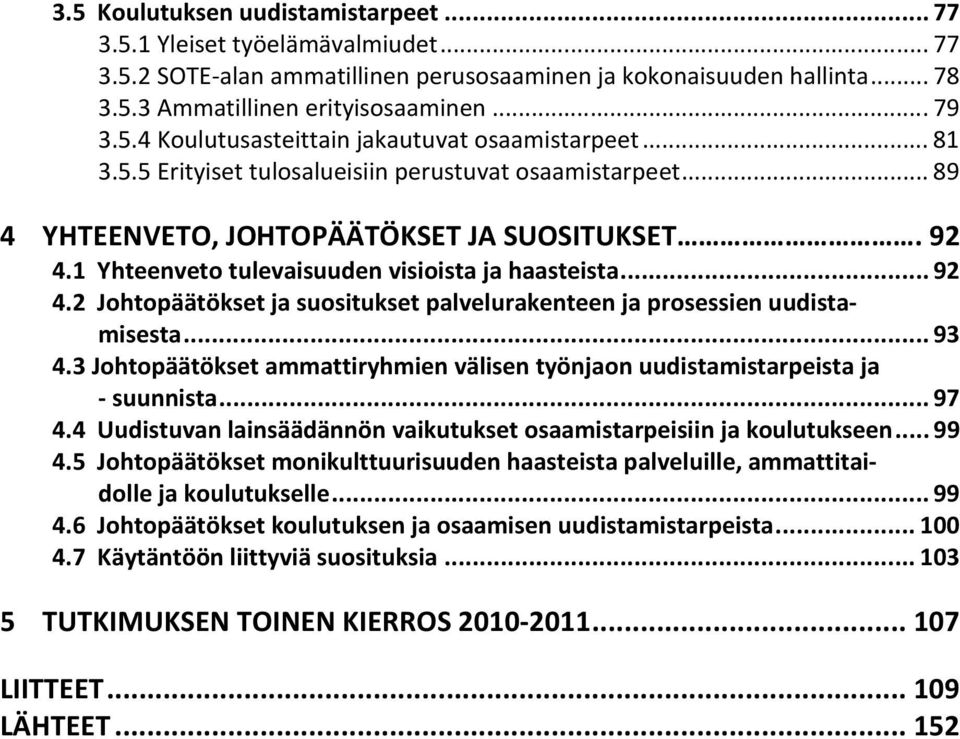 1 Yhteenveto tulevaisuuden visioista ja haasteista... 92 4.2 Johtopäätökset ja suositukset palvelurakenteen ja prosessien uudistamisesta... 93 4.