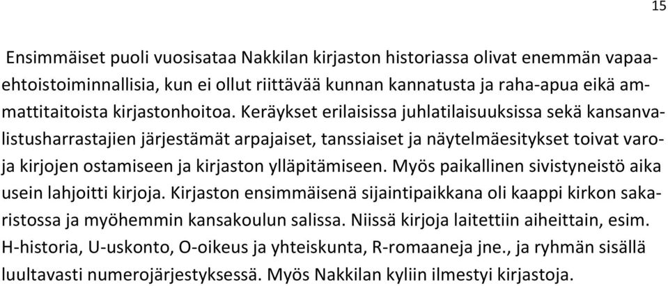 Keräykset erilaisissa juhlatilaisuuksissa sekä kansanvalistusharrastajien järjestämät arpajaiset, tanssiaiset ja näytelmäesitykset toivat varoja kirjojen ostamiseen ja kirjaston