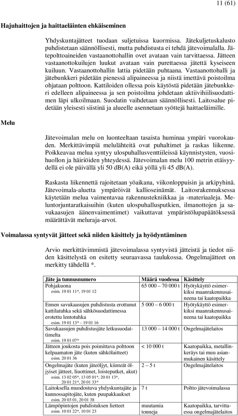 Vastaanottohalli ja jätebunkkeri pidetään pienessä alipaineessa ja niistä imettävä poistoilma ohjataan polttoon.