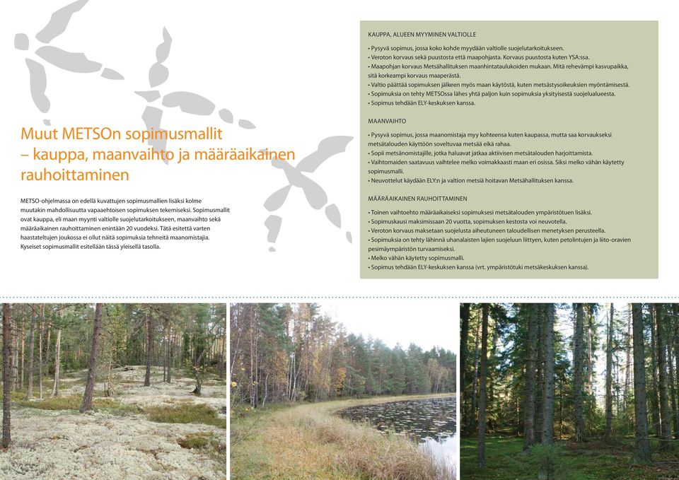 Valtio päättää sopimuksen jälkeen myös maan käytöstä, kuten metsästysoikeuksien myöntämisestä. Sopimuksia on tehty METSOssa lähes yhtä paljon kuin sopimuksia yksityisestä suojelualueesta.