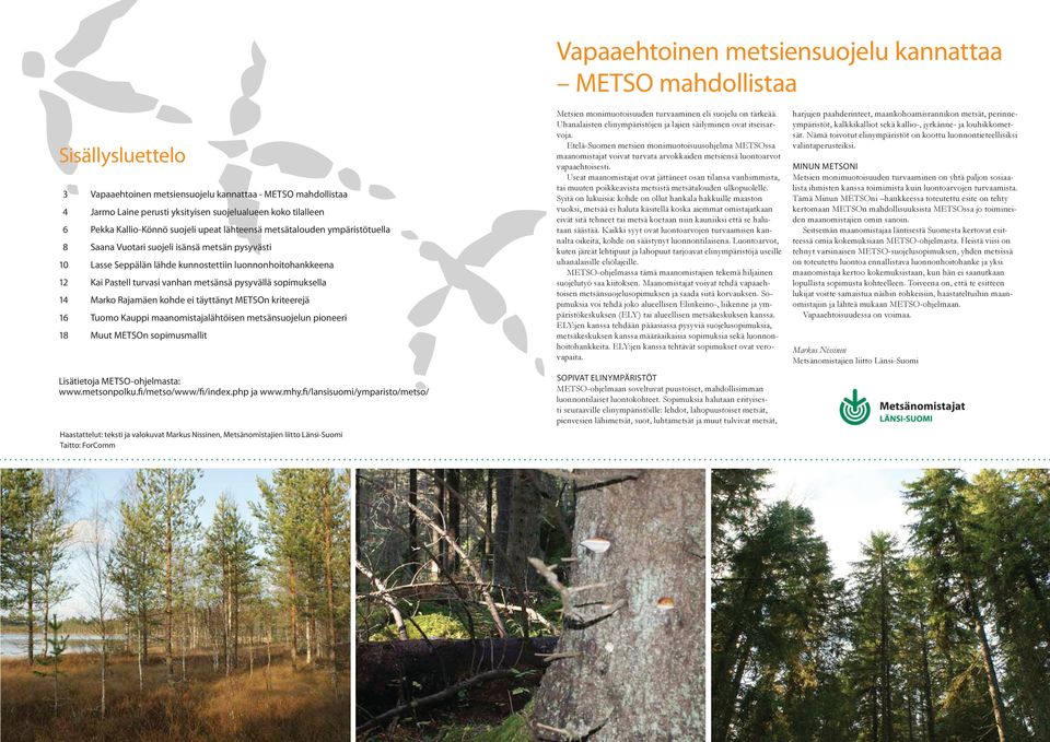turvasi vanhan metsänsä pysyvällä sopimuksella 14 Marko Rajamäen kohde ei täyttänyt METSOn kriteerejä 16 Tuomo Kauppi maanomistajalähtöisen metsänsuojelun pioneeri 18 Muut METSOn sopimusmallit