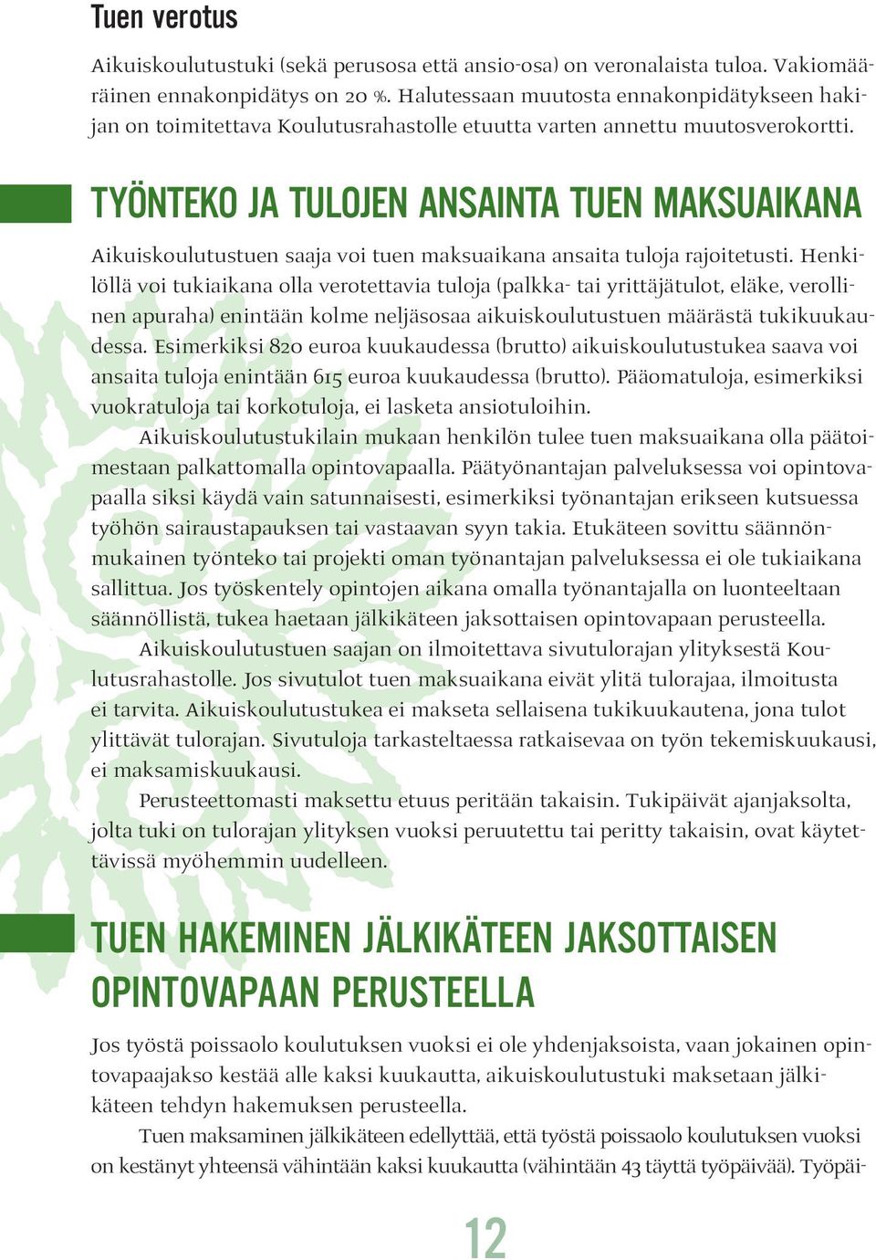 TYÖNTEKO JA TULOJEN ANSAINTA TUEN MAKSUAIKANA Aikuiskoulutustuen saaja voi tuen maksuaikana ansaita tuloja rajoitetusti.