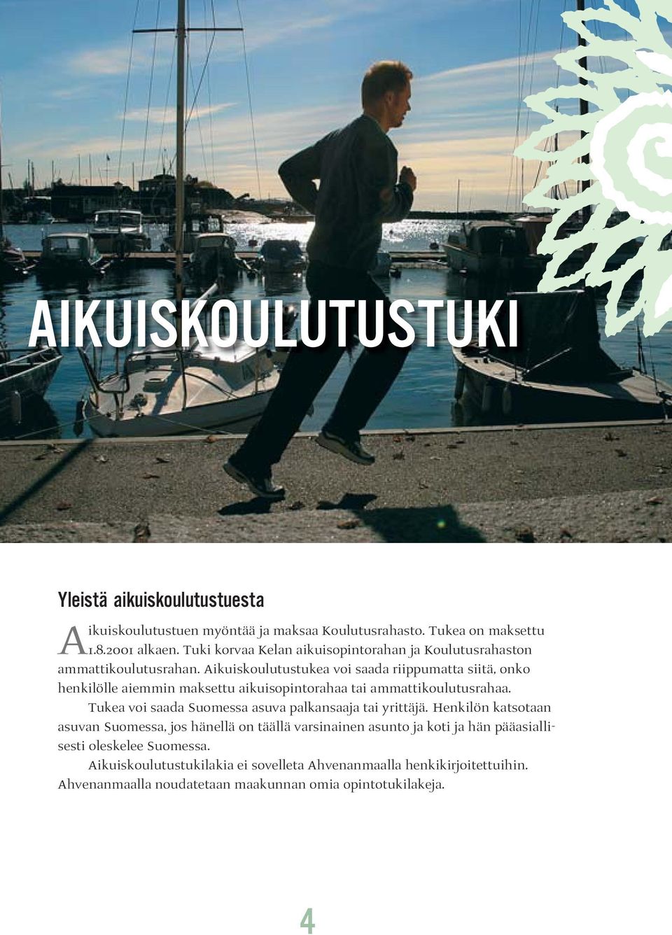 Aikuiskoulutustukea voi saada riippumatta siitä, onko henkilölle aiemmin maksettu aikuisopintorahaa tai ammattikoulutusrahaa.