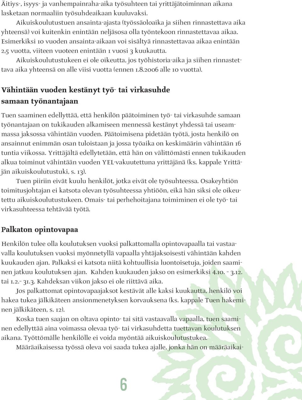 Esimerkiksi 10 vuoden ansainta-aikaan voi sisältyä rinnastettavaa aikaa enintään 2,5 vuotta, viiteen vuoteen enintään 1 vuosi 3 kuukautta.