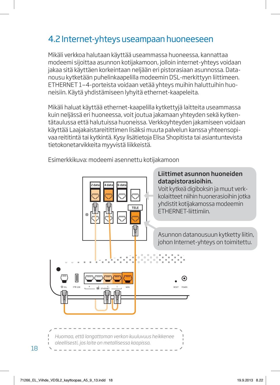 Käytä yhdistämiseen lyhyitä ethernet-kaapeleita.