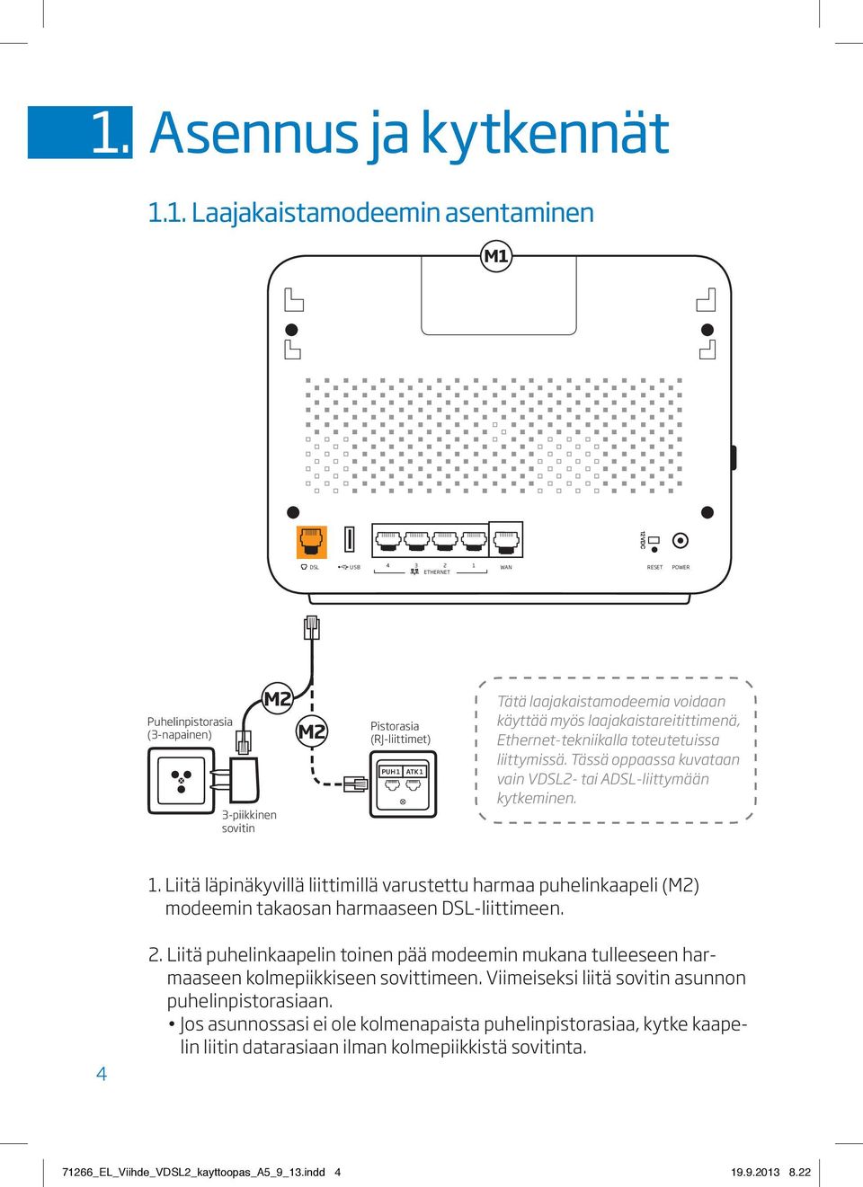 Liitä läpinäkyvillä liittimillä varustettu harmaa puhelinkaapeli (M2) modeemin takaosan harmaaseen DSL-liittimeen. 4 2.