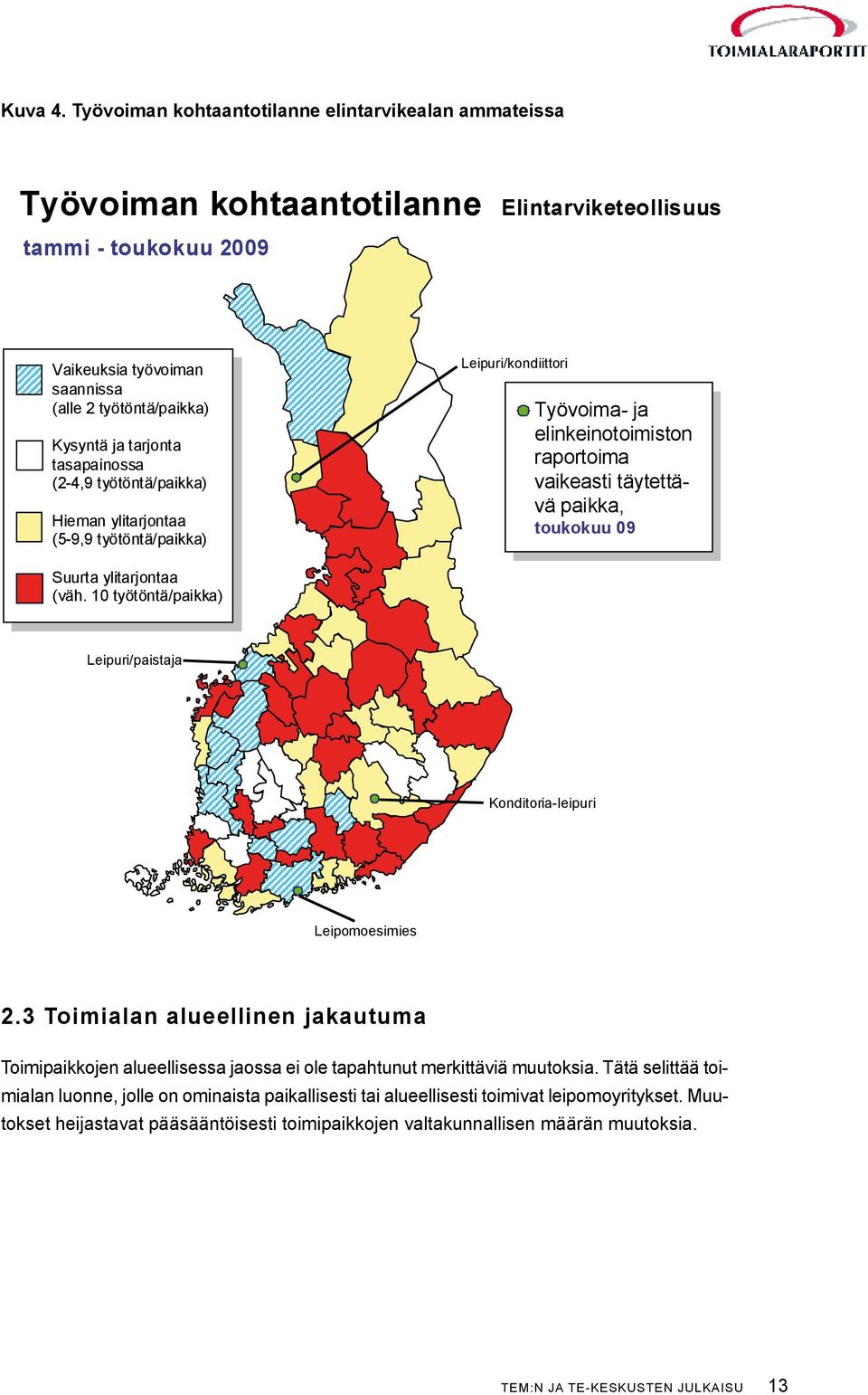 tarjonta tasapainossa (2-4,9 työtöntä/paikka) Hieman ylitarjontaa (5-9,9 työtöntä/paikka) Leipuri/kondiittori Työvoima- ja elinkeinotoimiston raportoima vaikeasti täytettävä paikka, toukokuu 09