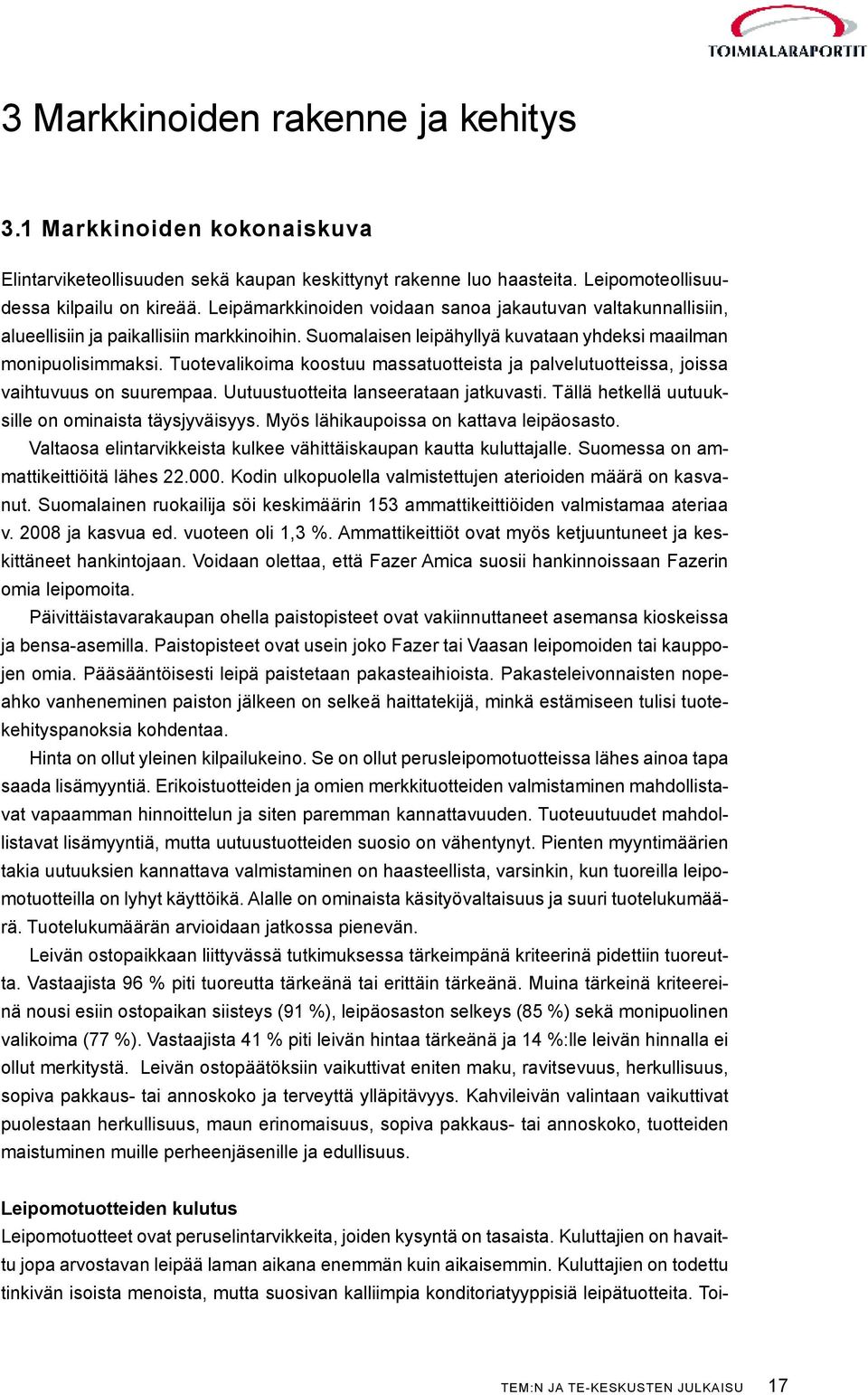 Tuotevalikoima koostuu massatuotteista ja palvelutuotteissa, joissa vaihtuvuus on suurempaa. Uutuustuotteita lanseerataan jatkuvasti. Tällä hetkellä uutuuksille on ominaista täysjyväisyys.