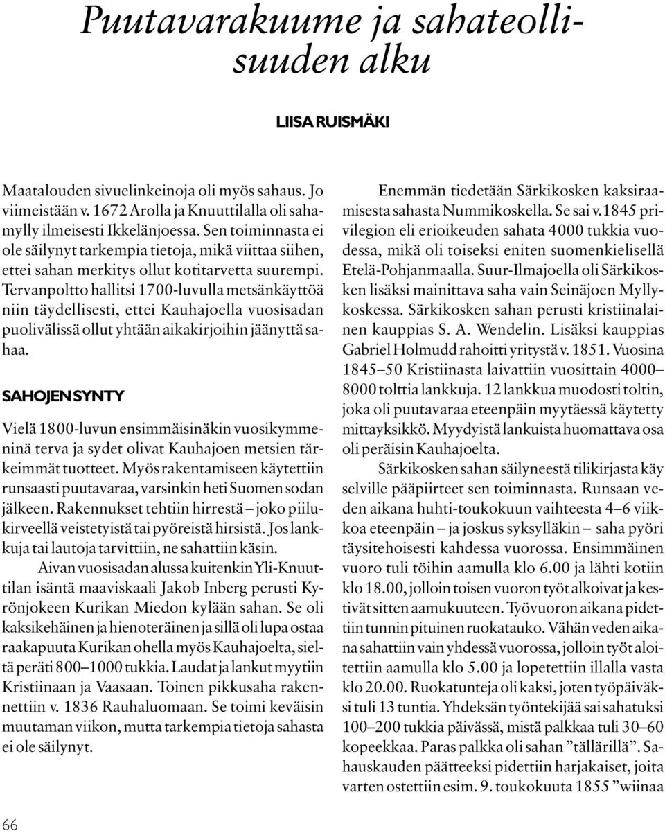 Tervanpoltto hallitsi 1700-luvulla metsänkäyttöä niin täydellisesti, ettei Kauhajoella vuosisadan puolivälissä ollut yhtään aikakirjoihin jäänyttä sahaa.