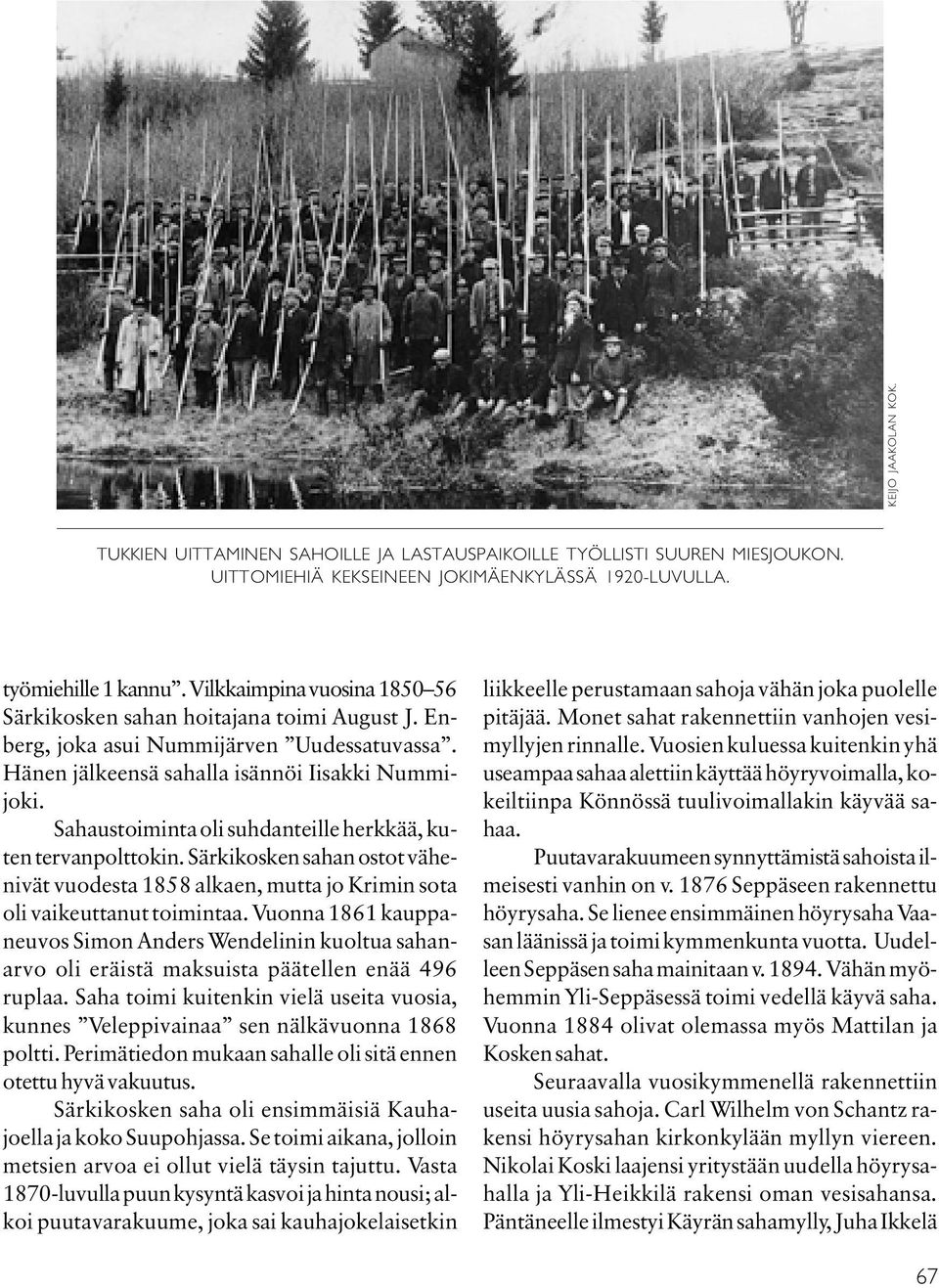 Sahaustoiminta oli suhdanteille herkkää, kuten tervanpolttokin. Särkikosken sahan ostot vähenivät vuodesta 1858 alkaen, mutta jo Krimin sota oli vaikeuttanut toimintaa.