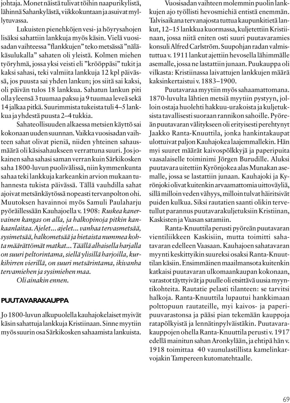 Kolmen miehen työryhmä, jossa yksi veisti eli krööppäsi tukit ja kaksi sahasi, teki valmiita lankkuja 12 kpl päivässä, jos puusta sai yhden lankun; jos siitä sai kaksi, oli päivän tulos 18 lankkua.