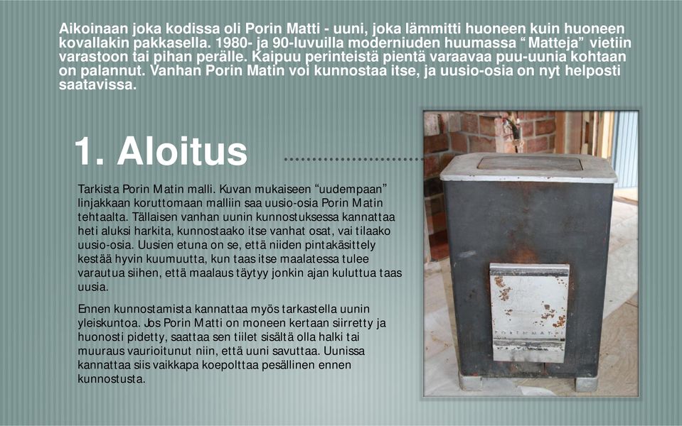 Kuvan mukaiseen uudempaan linjakkaan koruttomaan malliin saa uusio-osia Porin Matin tehtaalta.