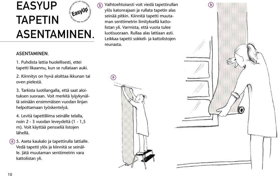 Levitä tapettiliima seinälle telalla, noin 2-3 vuodan leveydeltä (1-1,5 m). Voit käyttää pensseliä listojen lähellä. 5. Aseta kaukalo ja tapettirulla lattialle.