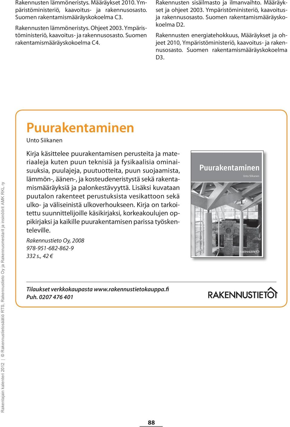 Ympäristöministeriö, kaavoitusja rakennusosasto. Suomen rakentamismääräyskokoelma D2. Rakennusten energiatehokkuus, Määräykset ja ohjeet 2010, Ympäristöministeriö, kaavoitus- ja rakennusosasto.
