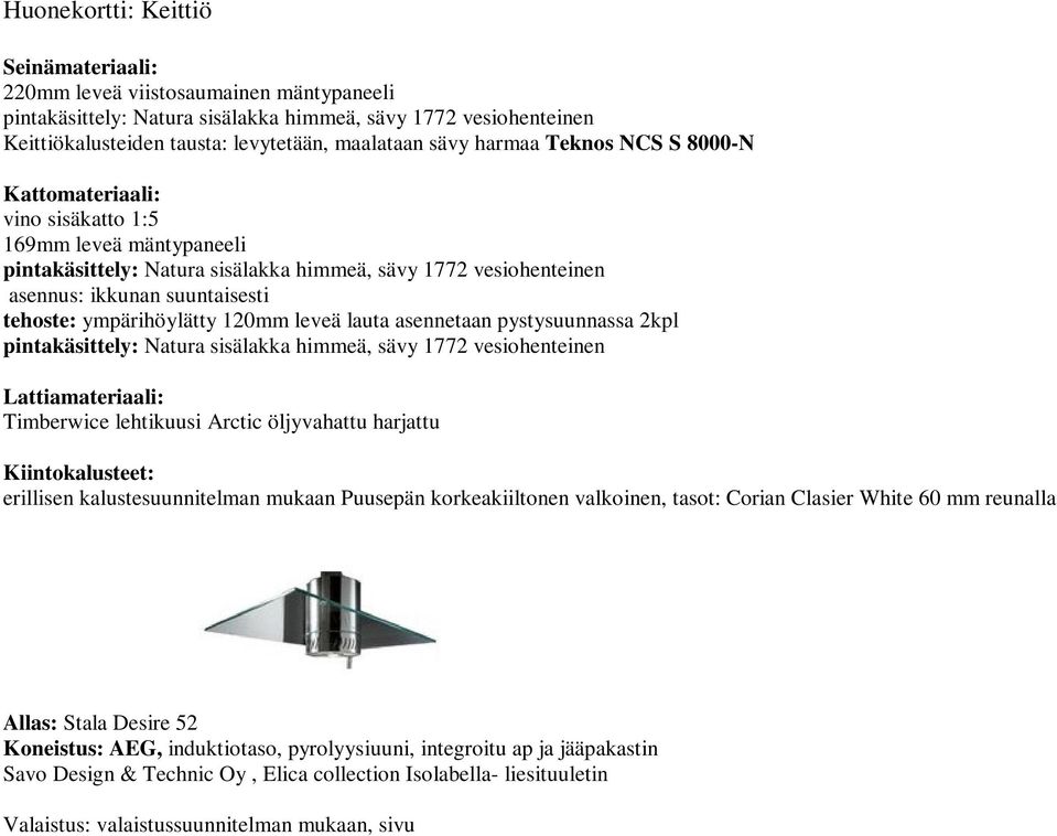 Kiintokalusteet: erillisen kalustesuunnitelman mukaan Puusepän korkeakiiltonen valkoinen, tasot: Corian Clasier White 60 mm reunalla Allas: Stala Desire 52 Koneistus: