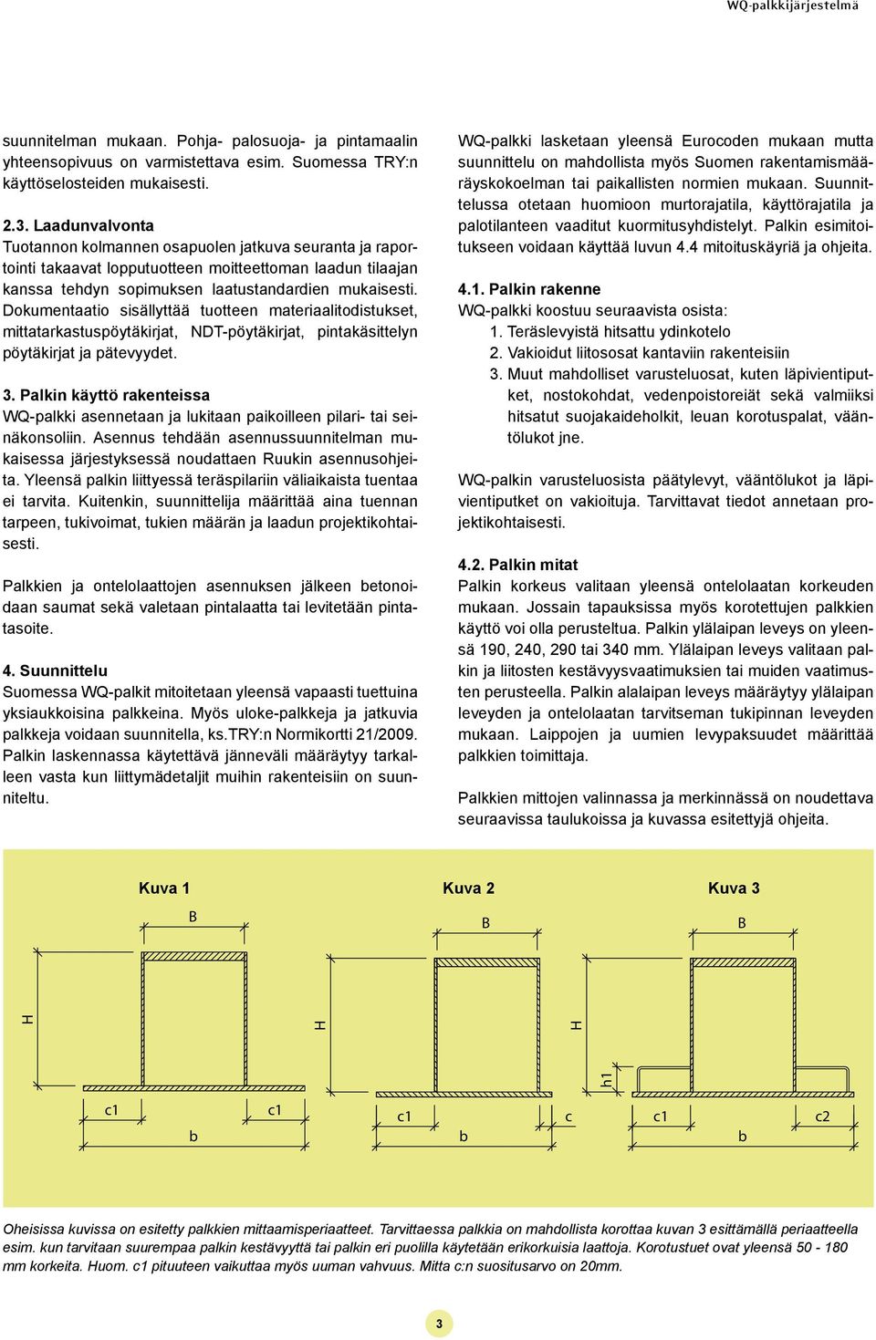 Dokumentaatio sisällyttää tuotteen materiaalitodistukset, mittatarkastuspöytäkirjat, NDT-pöytäkirjat, pintakäsittelyn pöytäkirjat ja pätevyydet. 3.