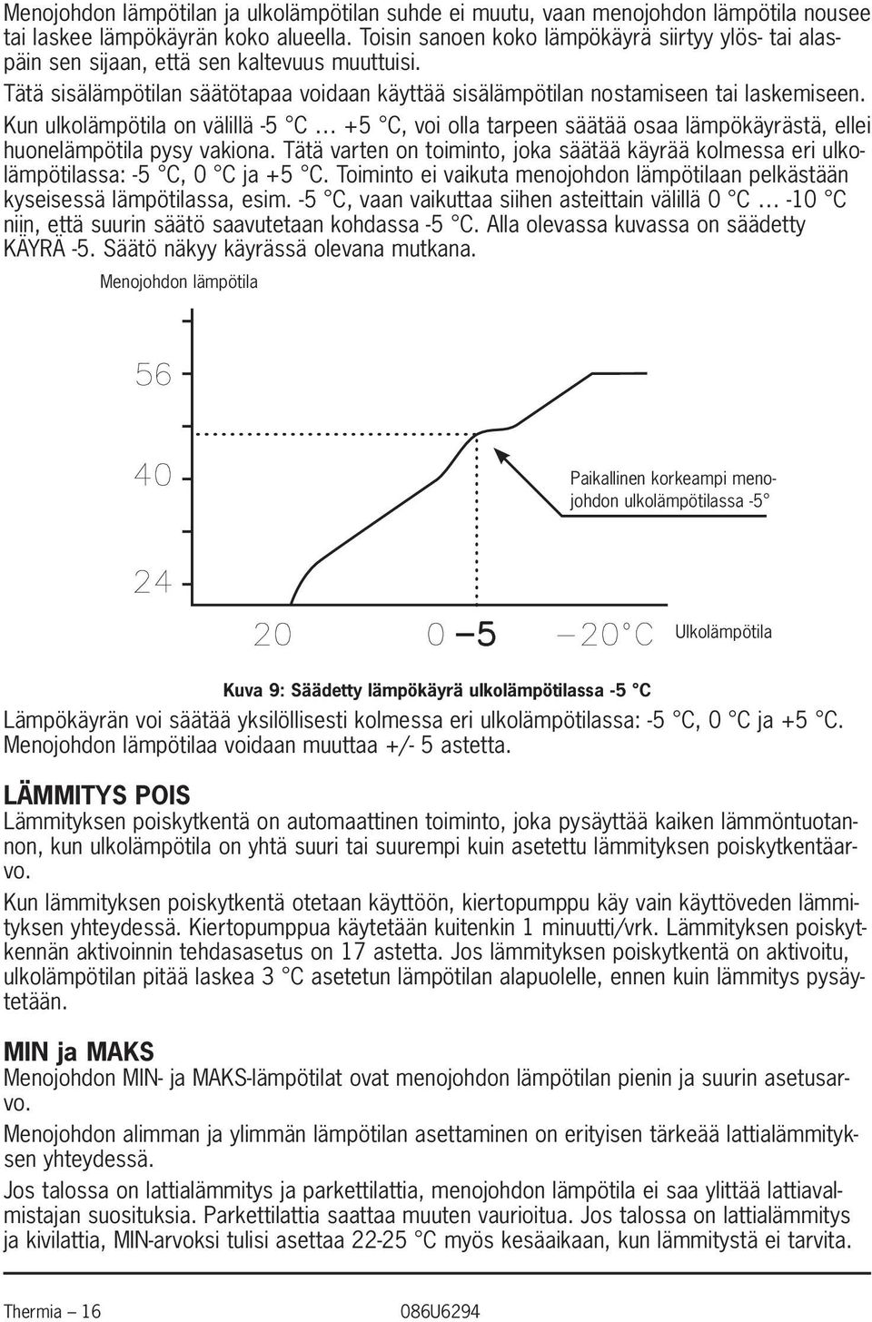 Kun ulkolämpötila on välillä 5 C +5 C, voi olla tarpeen säätää osaa lämpökäyrästä, ellei huonelämpötila pysy vakiona.