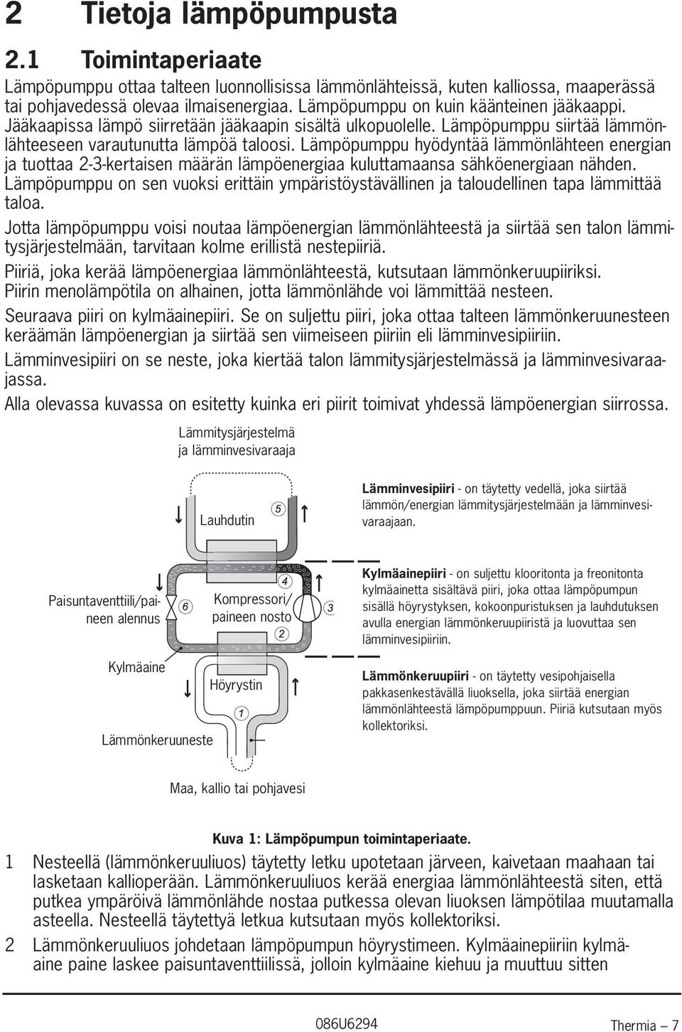 Lämpöpumppu hyödyntää lämmönlähteen energian ja tuottaa 2-3-kertaisen määrän lämpöenergiaa kuluttamaansa sähköenergiaan nähden.