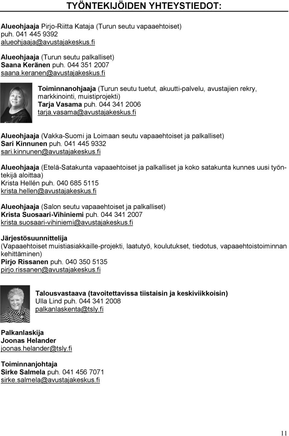 vasama@avustajakeskus.fi Alueohjaaja (Vakka-Suomi ja Loimaan seutu vapaaehtoiset ja palkalliset) Sari Kinnunen puh. 041 445 9332 sari.kinnunen@avustajakeskus.