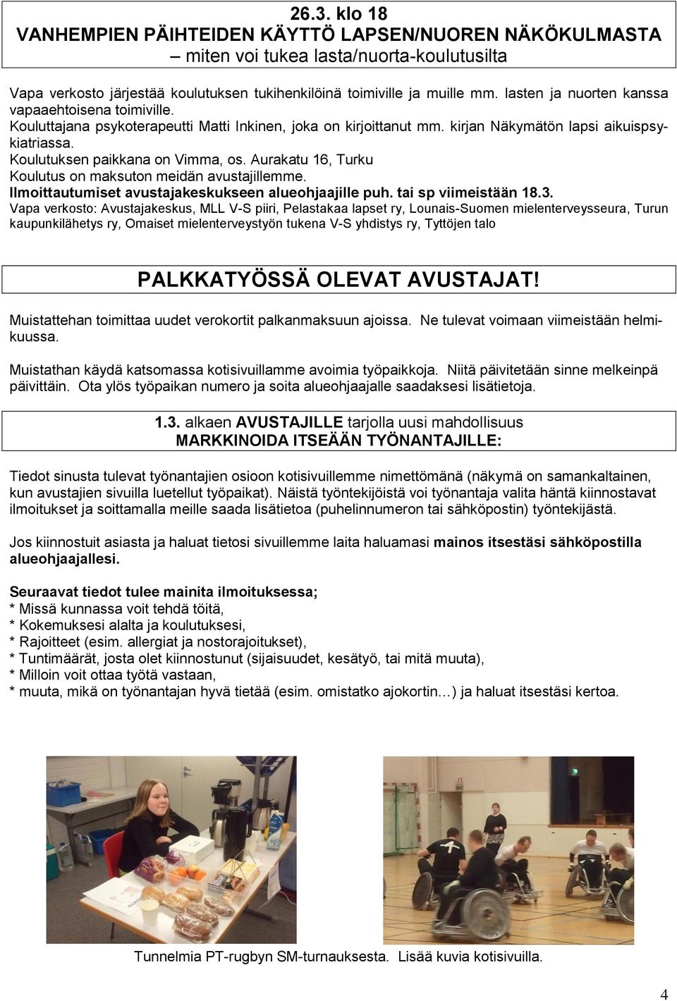 Aurakatu 16, Turku Koulutus on maksuton meidän avustajillemme. Ilmoittautumiset avustajakeskukseen alueohjaajille puh. tai sp viimeistään 18.3.
