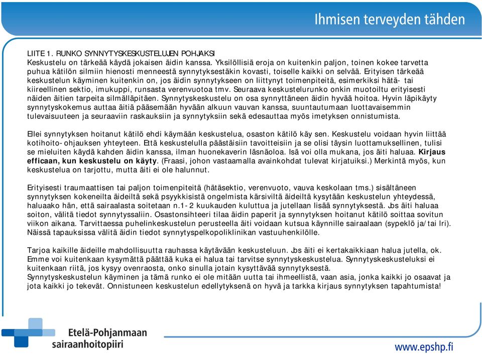 Erityisen tärkeää keskustelun käyminen kuitenkin on, jos äidin synnytykseen on liittynyt toimenpiteitä, esimerkiksi hätä- tai kiireellinen sektio, imukuppi, runsasta verenvuotoa tmv.