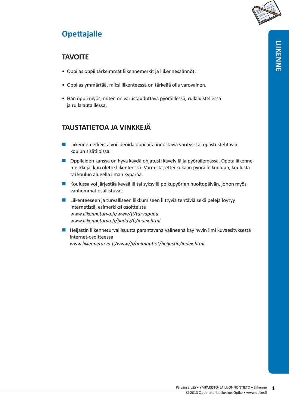 TAUSTATIETOA JA VINKKEJÄ Liikennemerkeistä voi ideoida oppilaita innostavia väritys- tai opastustehtäviä koulun sisätiloissa. Oppilaiden kanssa on hyvä käydä ohjatusti kävelyllä ja pyöräilemässä.